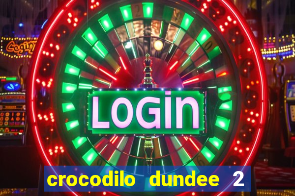 crocodilo dundee 2 filme completo dublado